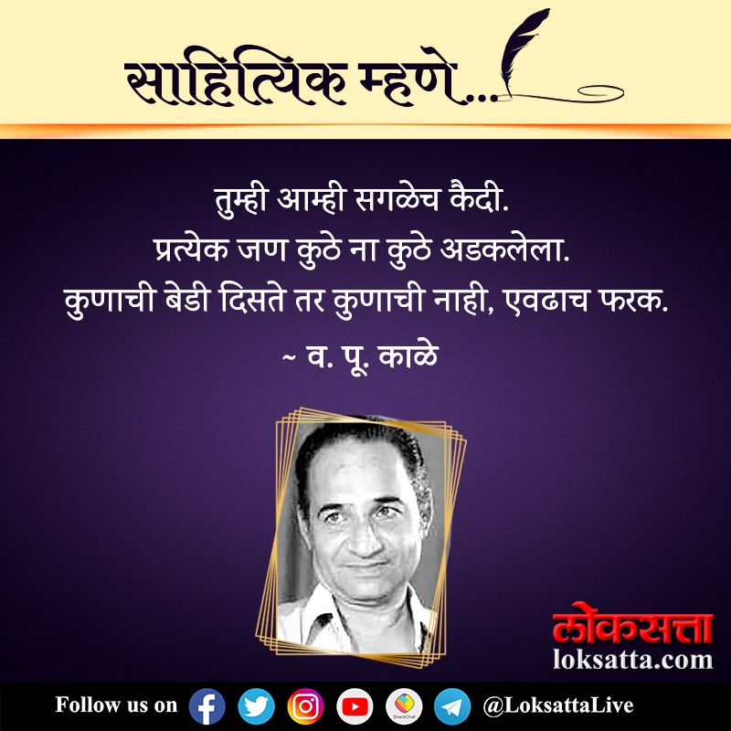 तुम्ही आम्ही सगळेच कैदी. प्रत्येक जण कुठे ना कुठे अडकलेला. कुणाची बेडी दिसते तर कुणाची नाही, एवढाच फरक - व. पु. काळे