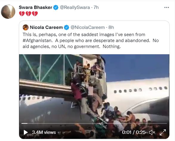 तर अभिनेत्री स्वरा भास्करने ट्विटरवर अफगाणिस्तानमधील विमानतळावरील एक व्हिडीओ शेअर केलाय. या व्हिडीओत विमानतळावर देश सोडू पाहणाऱ्या लोकांची गर्दी दिसतेय. हा व्हिडीओ शेअर करत स्वराने फक्त तुटलेल्या हार्टचे इमोजी दिले आहेत.